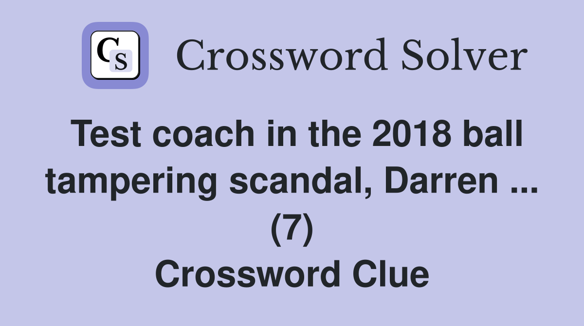 Test coach in the 2018 ball tampering scandal, Darren ... (7) Crossword Clue