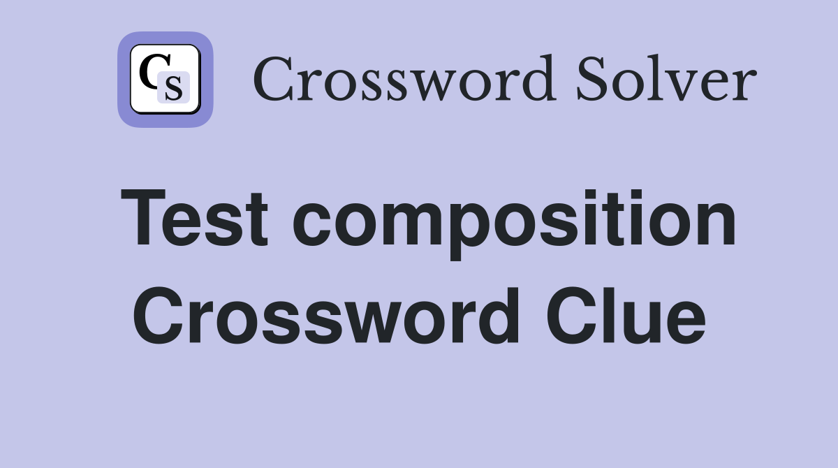 Test composition Crossword Clue