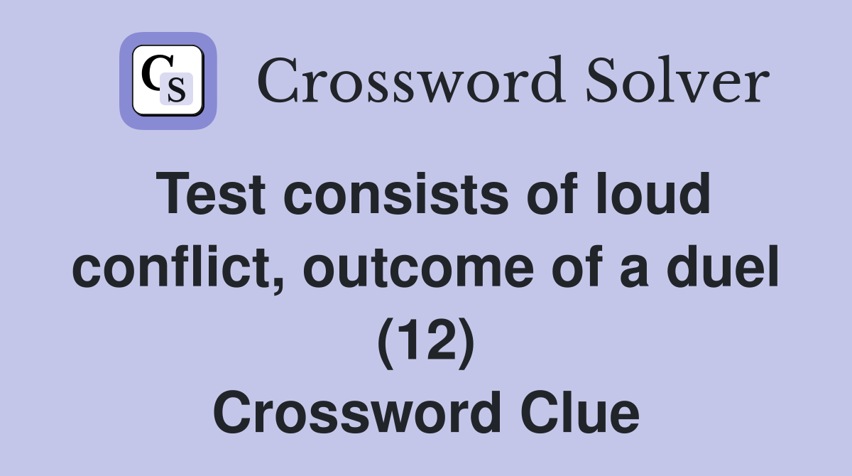 Test consists of loud conflict, outcome of a duel (12) Crossword Clue