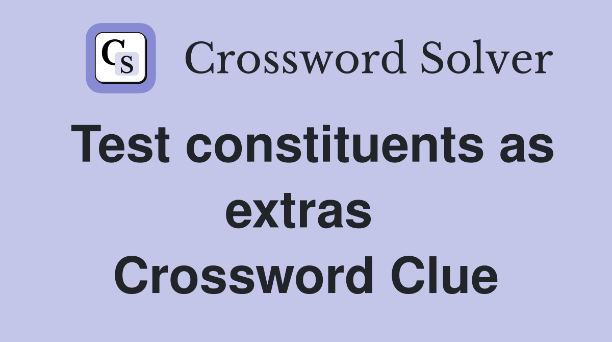 Test constituents as extras  Crossword Clue