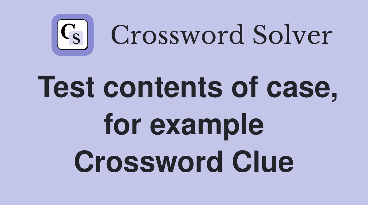 Test contents of case, for example Crossword Clue