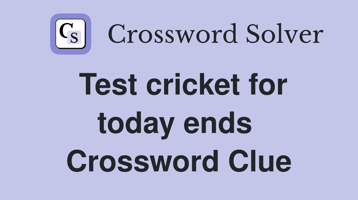 Test cricket for today ends  Crossword Clue