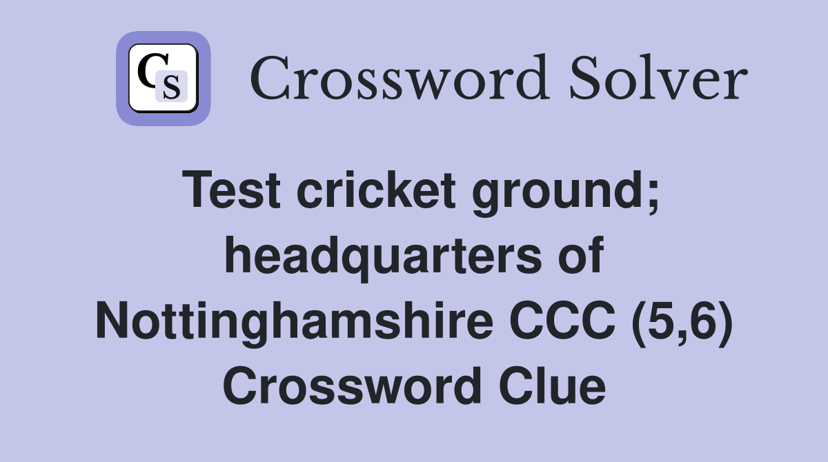 Test cricket ground; headquarters of Nottinghamshire CCC (5,6) Crossword Clue