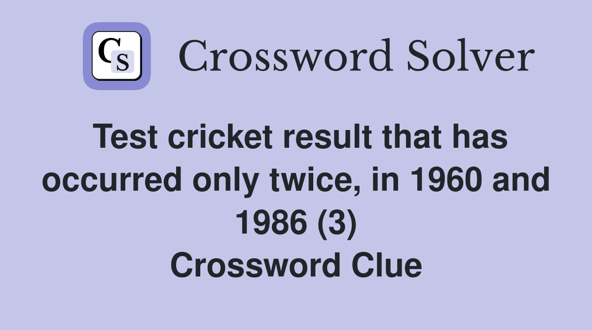 Test cricket result that has occurred only twice, in 1960 and 1986 (3) Crossword Clue