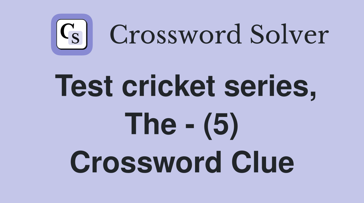 Test cricket series, The - (5) Crossword Clue