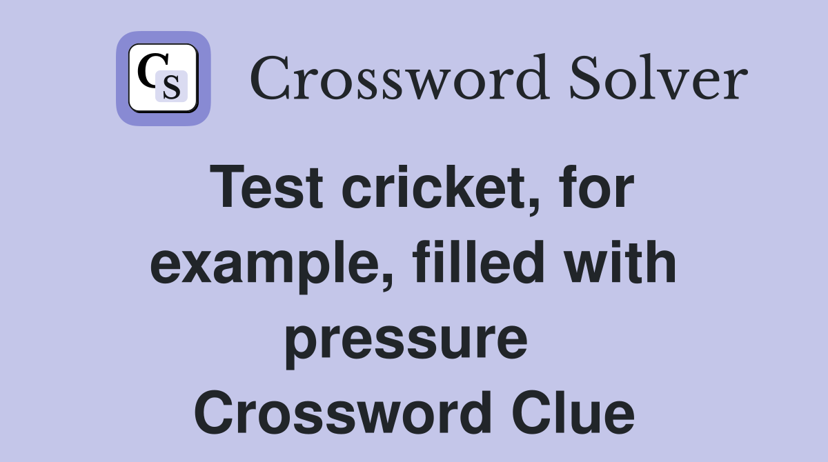 Test cricket, for example, filled with pressure  Crossword Clue