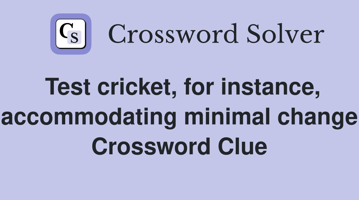 Test cricket, for instance, accommodating minimal change Crossword Clue