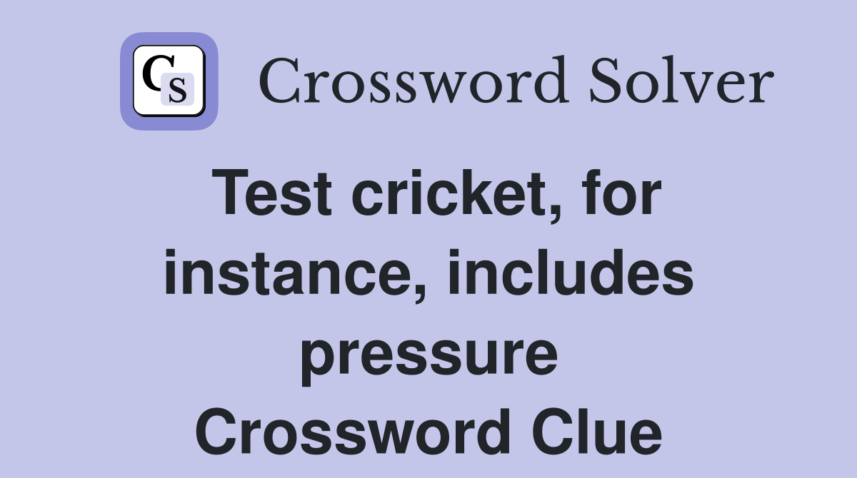 Test cricket, for instance, includes pressure Crossword Clue