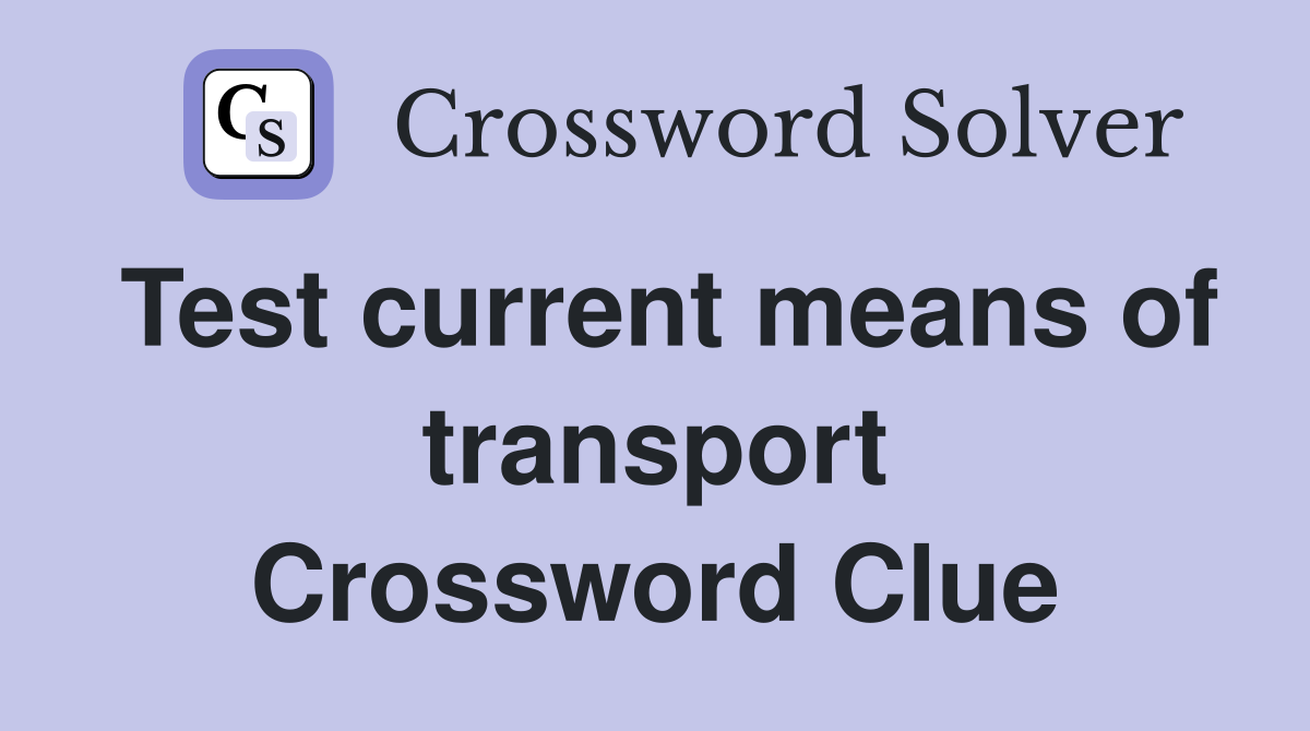 Test current means of transport Crossword Clue