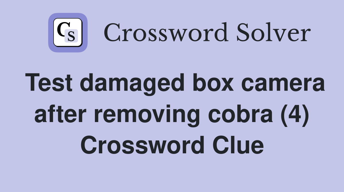 Test damaged box camera after removing cobra (4) Crossword Clue