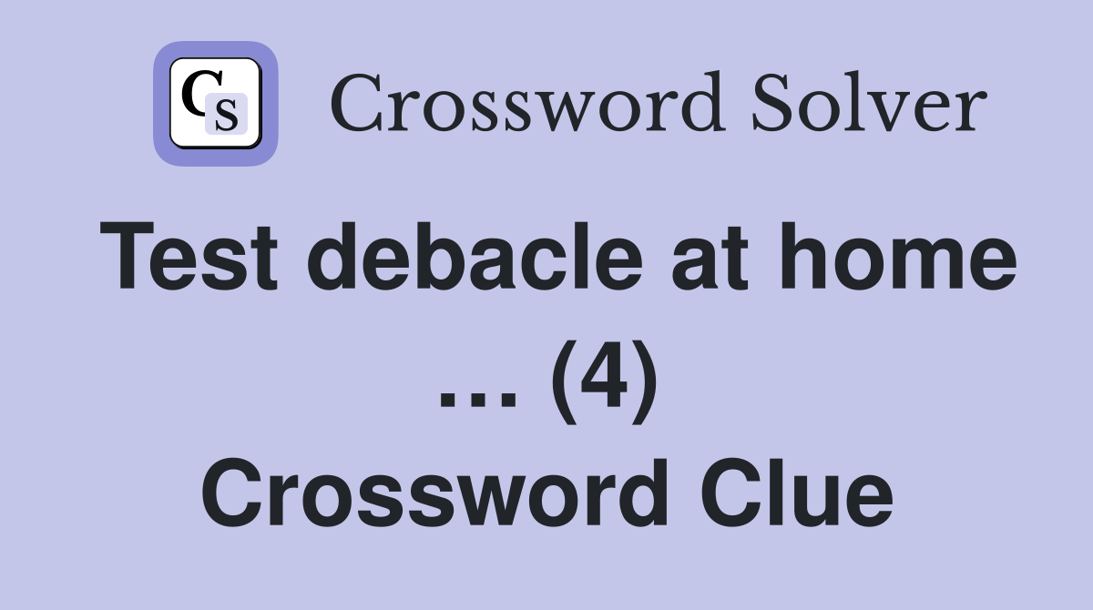 Test debacle at home … (4) Crossword Clue