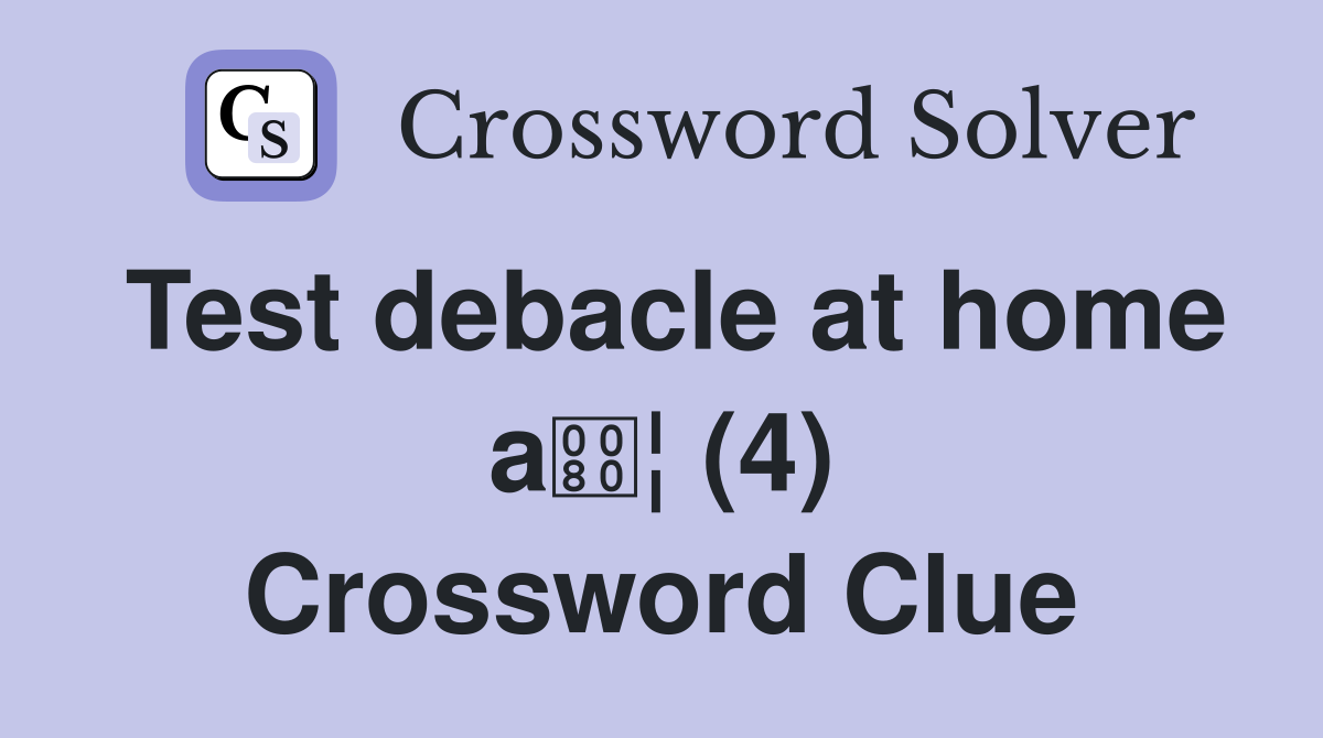 Test debacle at home a¦ (4) Crossword Clue