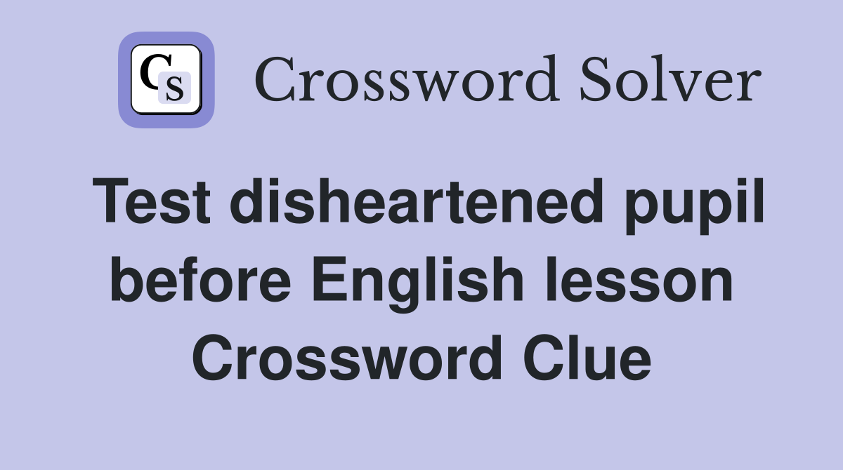 Test disheartened pupil before English lesson Crossword Clue