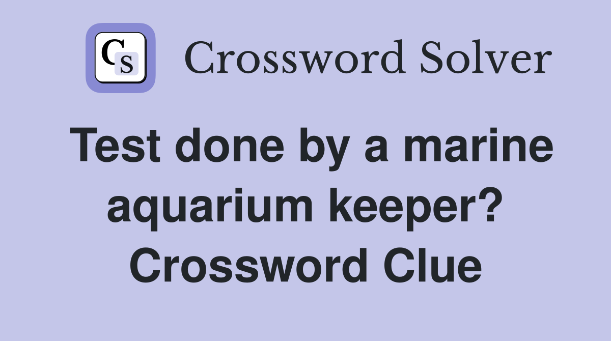 Test done by a marine aquarium keeper? Crossword Clue