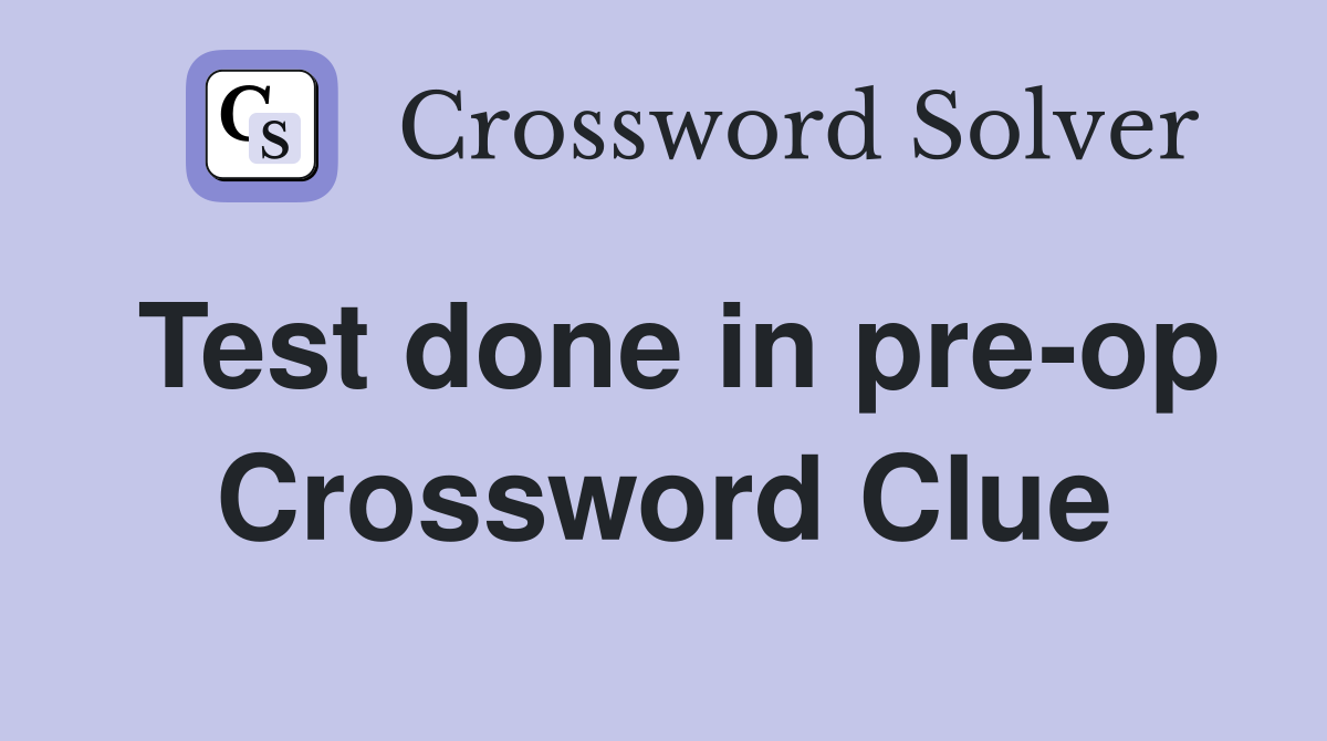 Test done in pre-op Crossword Clue