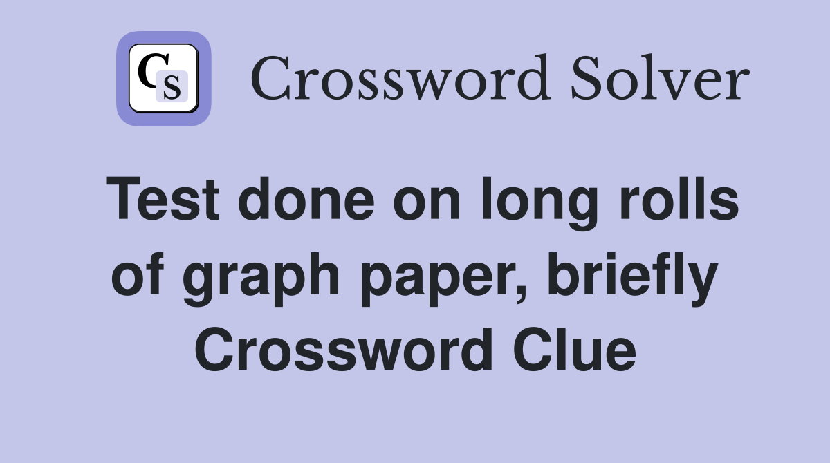 Test done on long rolls of graph paper, briefly Crossword Clue