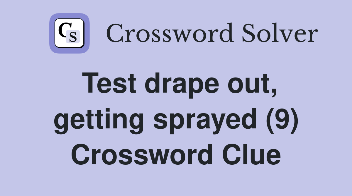 Test drape out, getting sprayed (9) Crossword Clue