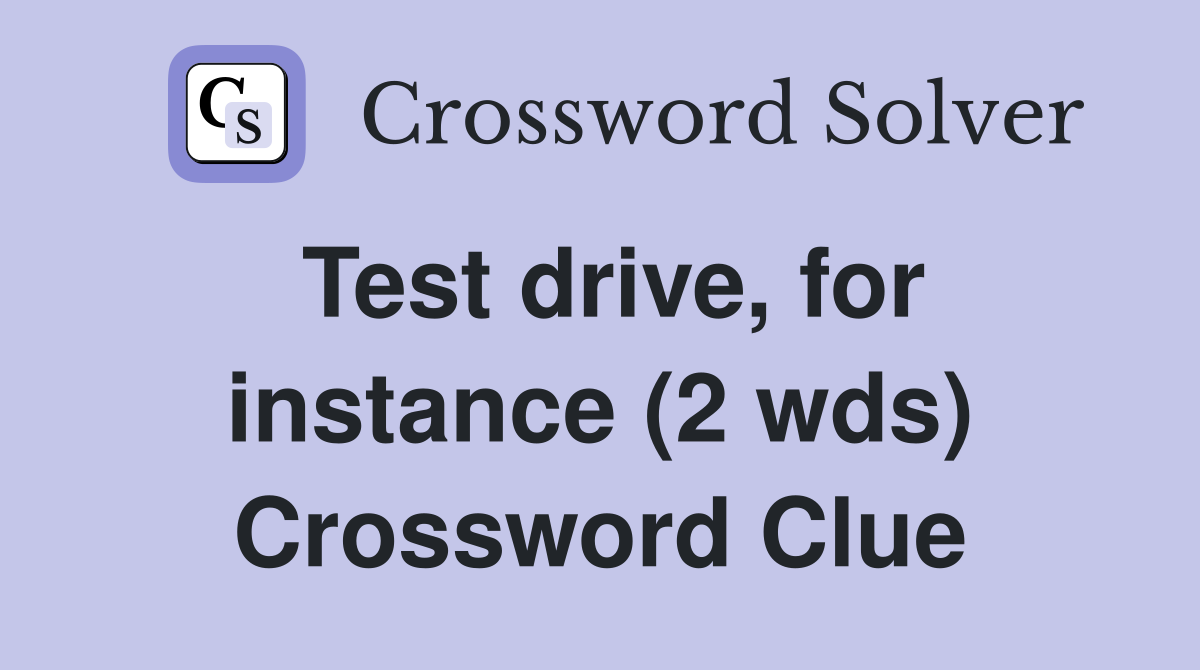Test drive, for instance (2 wds) Crossword Clue