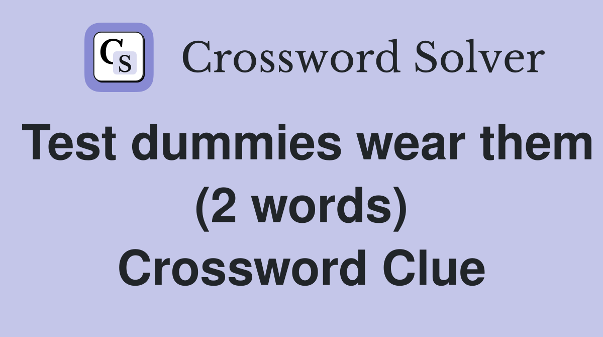 Test dummies wear them (2 words) Crossword Clue