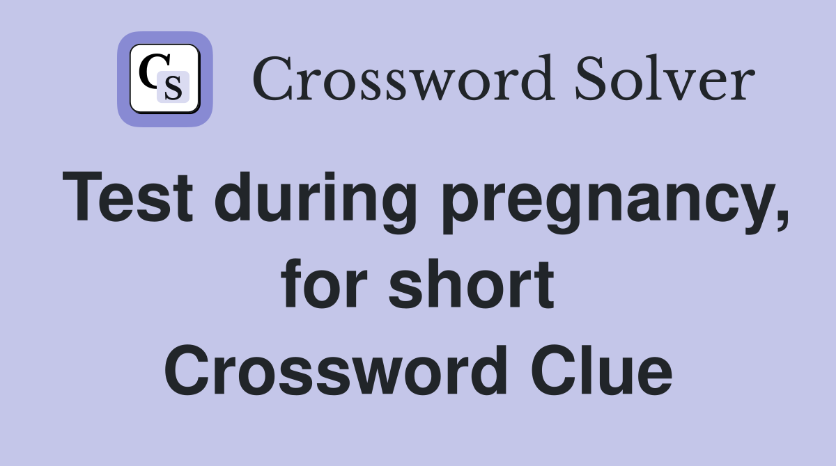 Test during pregnancy, for short Crossword Clue