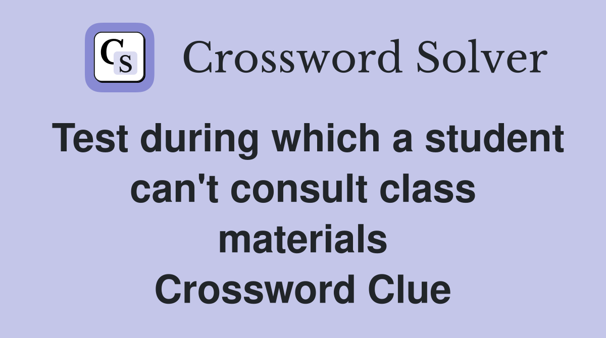 Test during which a student can't consult class materials Crossword Clue