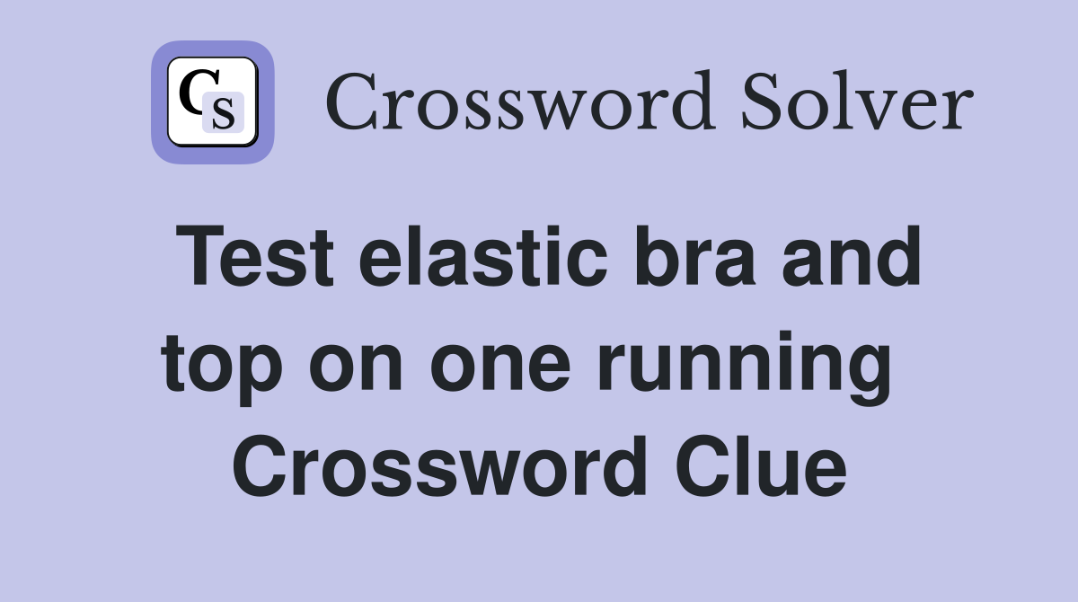Test elastic bra and top on one running  Crossword Clue