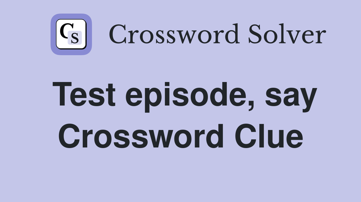 Test episode, say Crossword Clue