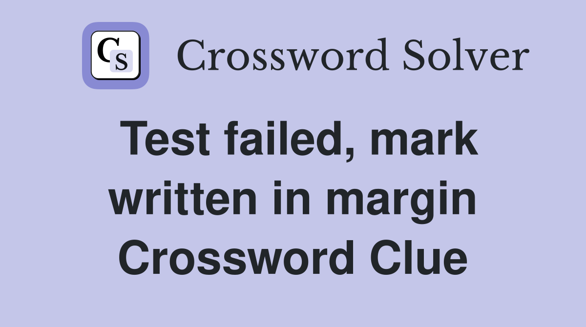Test failed, mark written in margin Crossword Clue