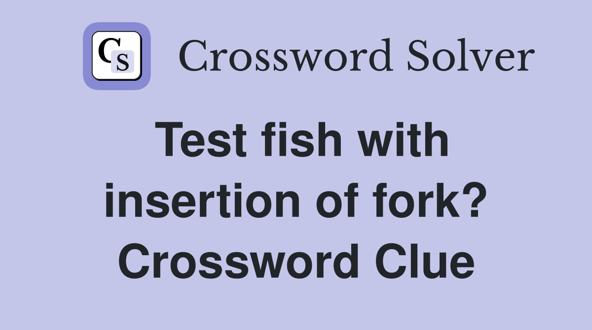 Test fish with insertion of fork? Crossword Clue