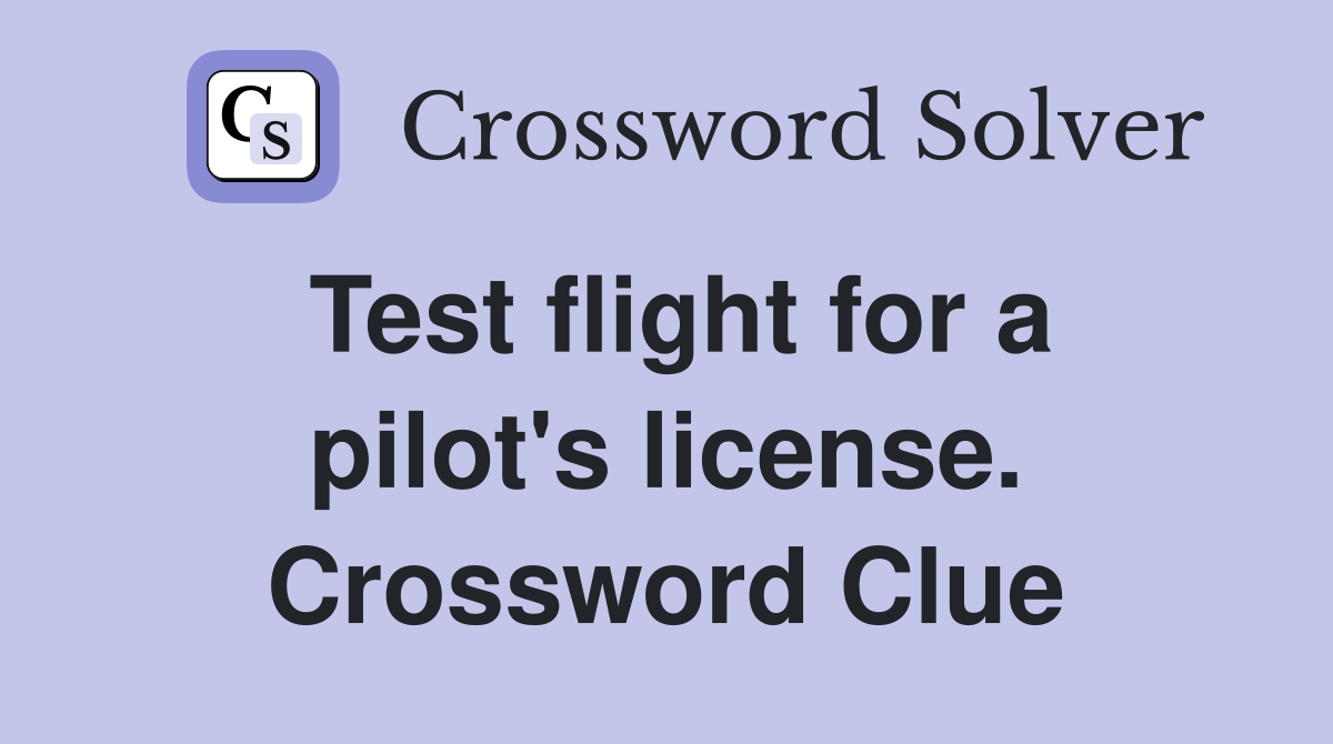 Test flight for a pilot's license. Crossword Clue