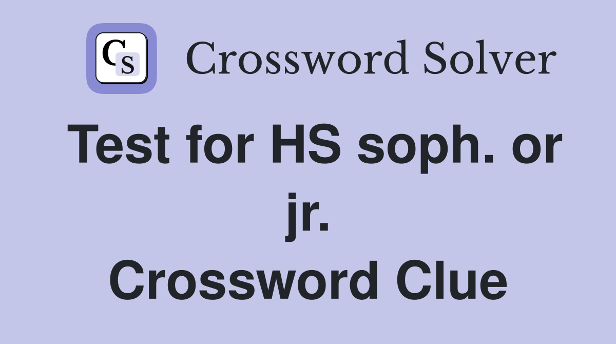 Test for HS soph. or jr. Crossword Clue