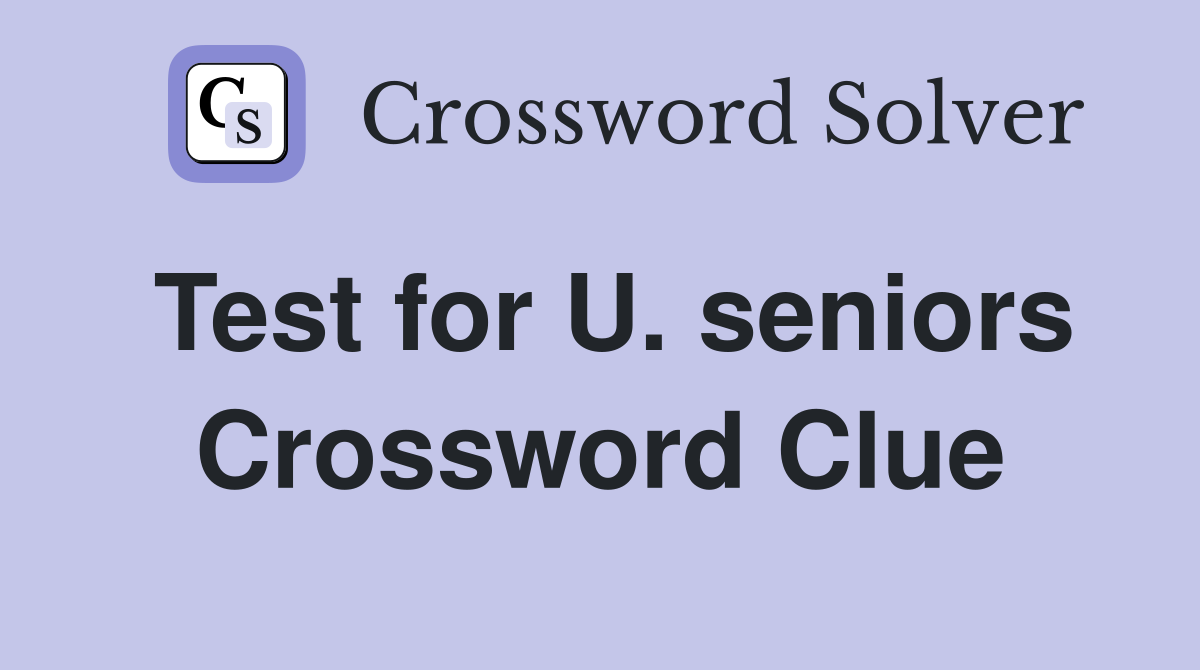 Test for U. seniors Crossword Clue