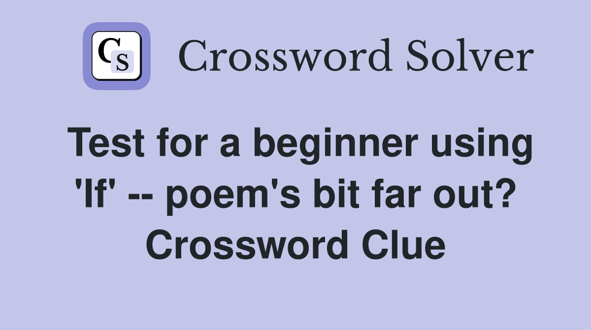 Test for a beginner using 'If' -- poem's bit far out? Crossword Clue
