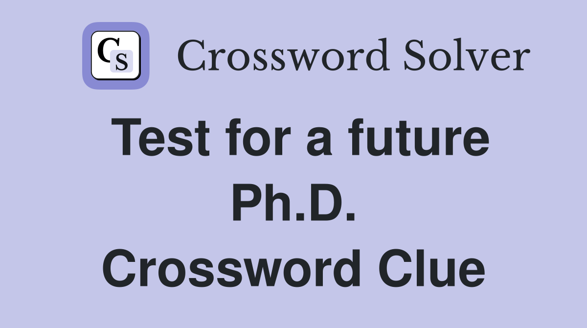 Test for a future Ph.D. Crossword Clue