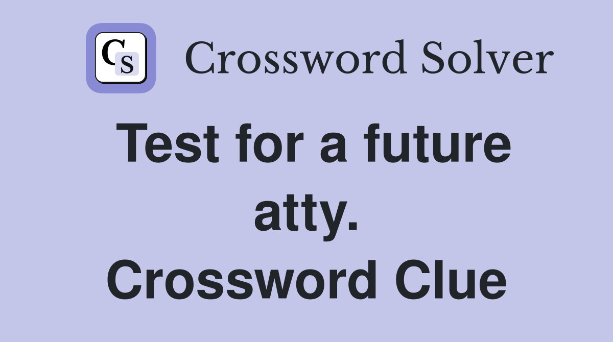 Test for a future atty. Crossword Clue