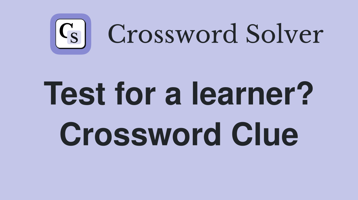 Test for a learner?  Crossword Clue