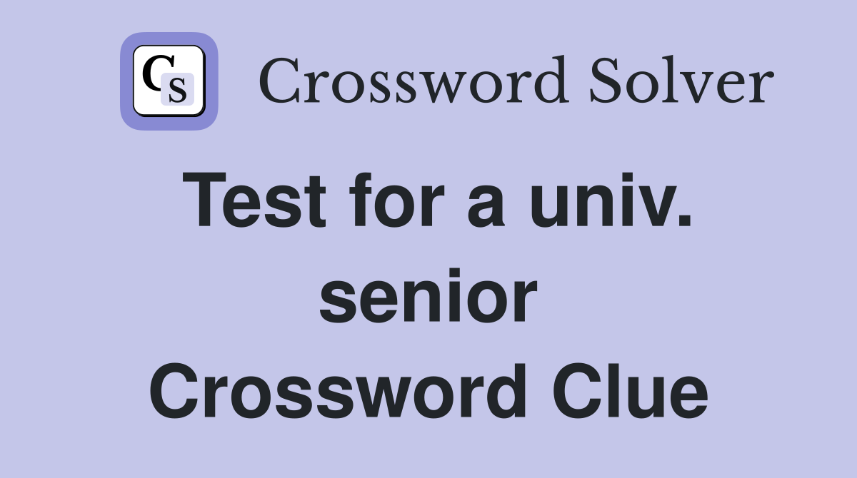 Test for a univ. senior Crossword Clue