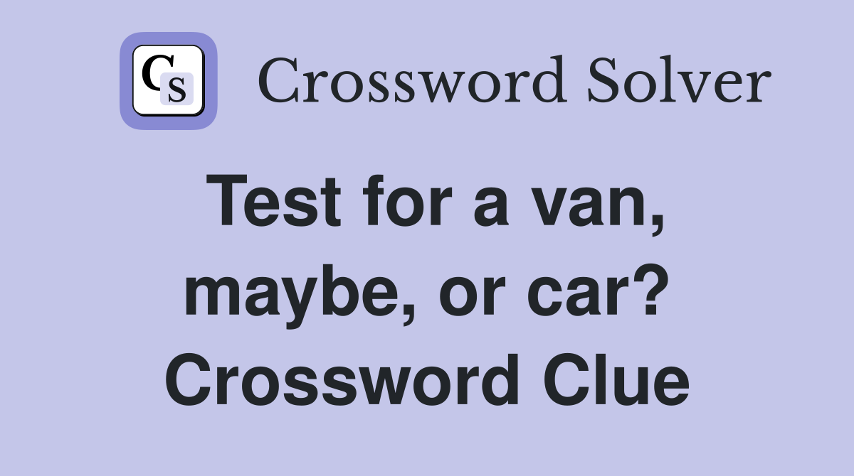 Test for a van, maybe, or car? Crossword Clue