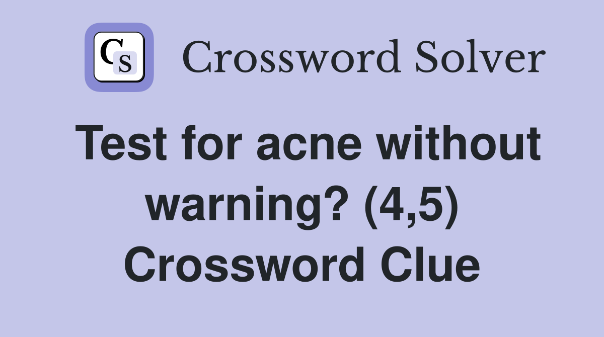 Test for acne without warning? (4,5) Crossword Clue