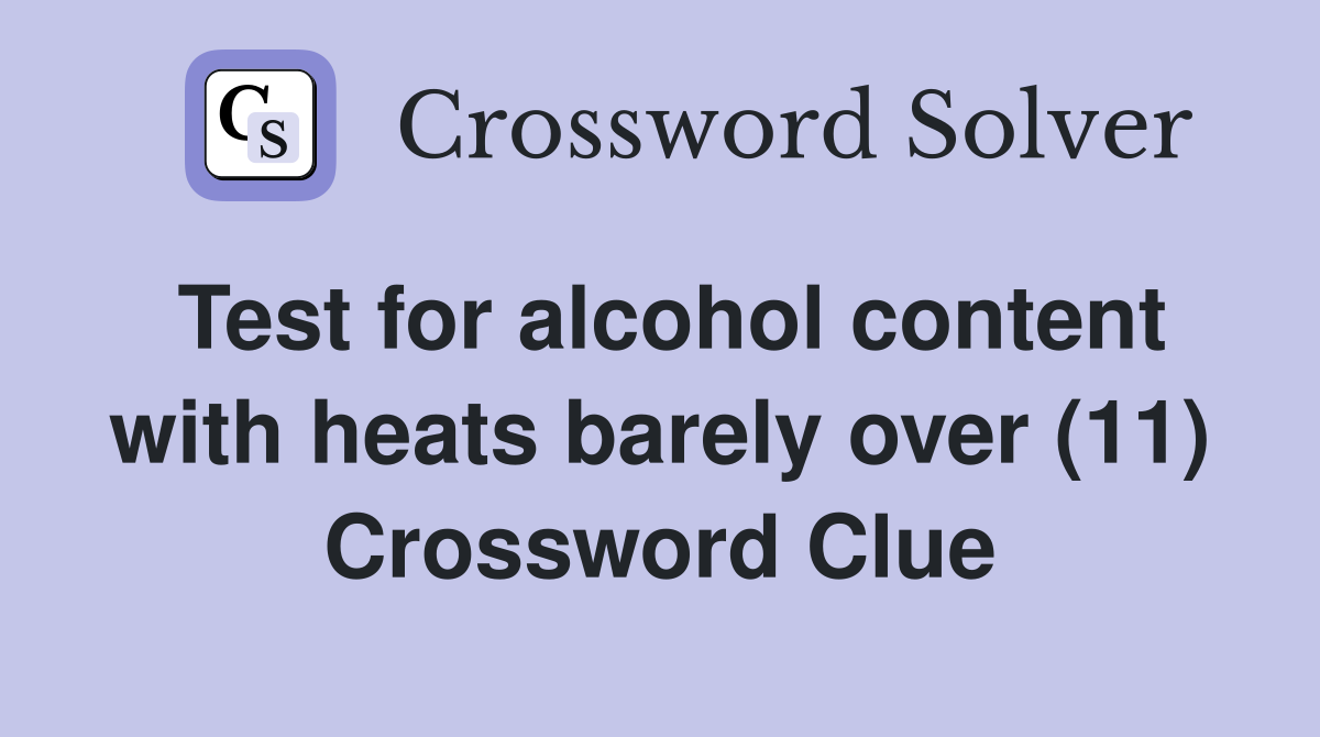 Test for alcohol content with heats barely over (11) Crossword Clue