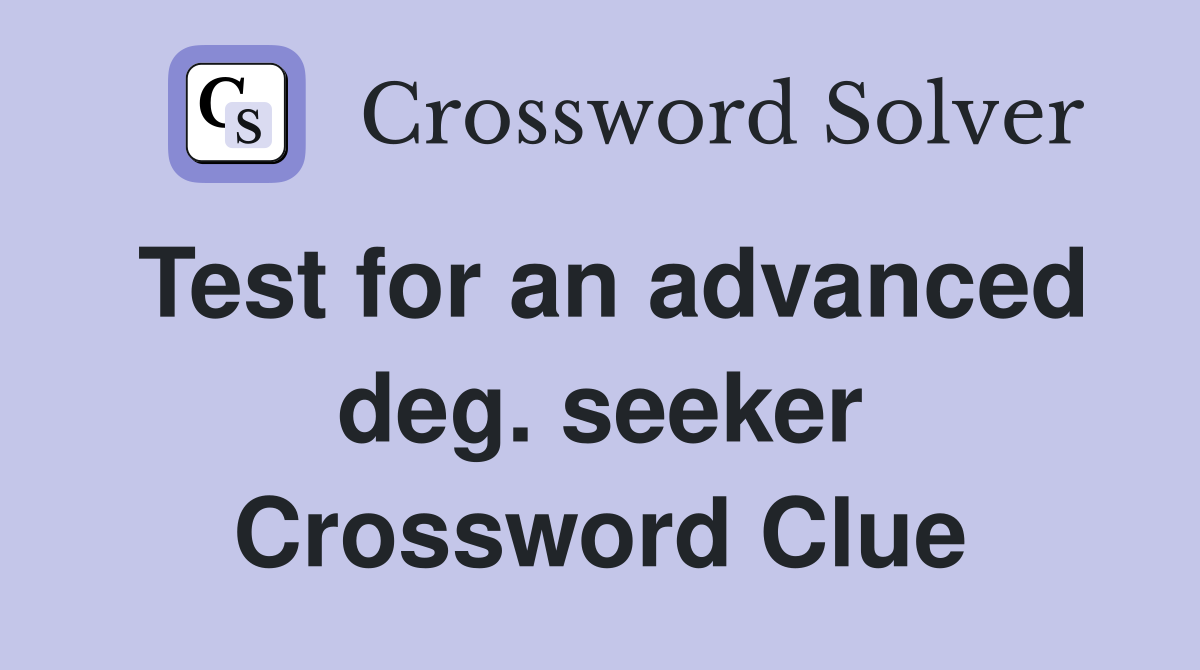 Test for an advanced deg. seeker Crossword Clue