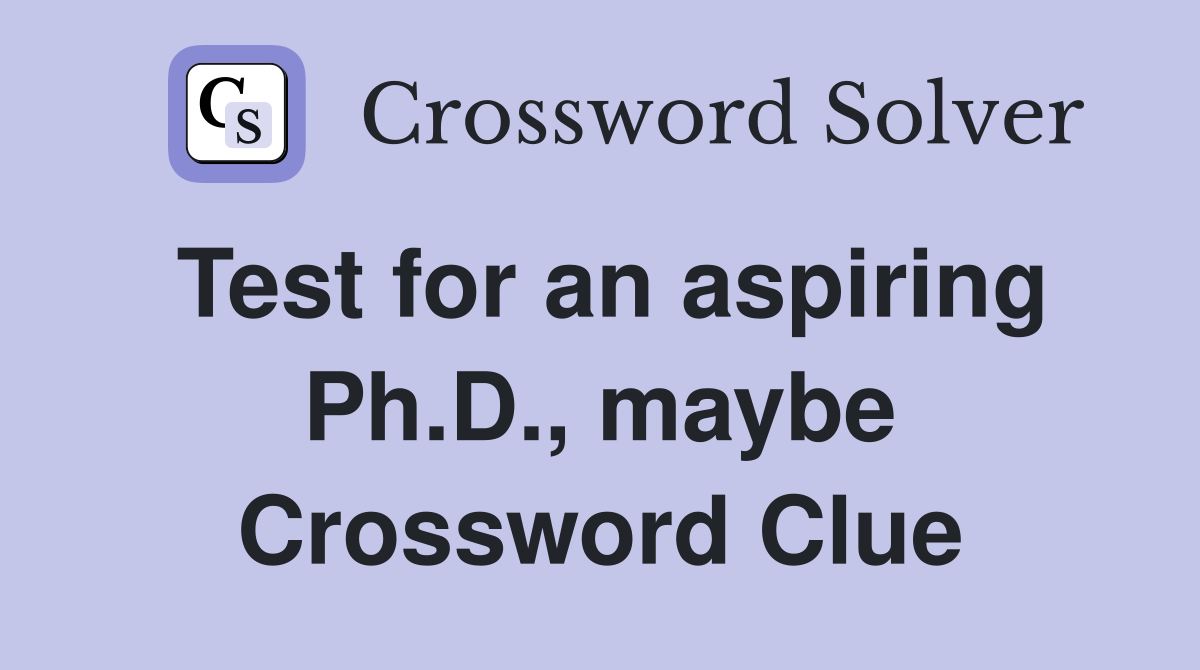 Test for an aspiring Ph.D., maybe Crossword Clue