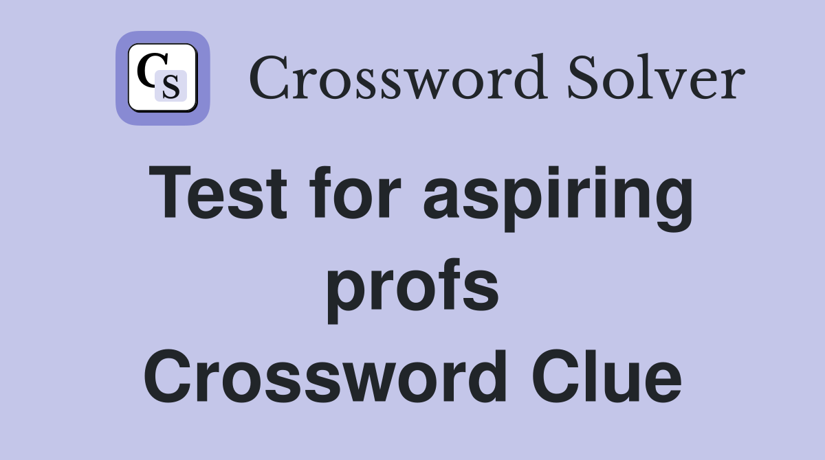 Test for aspiring profs Crossword Clue