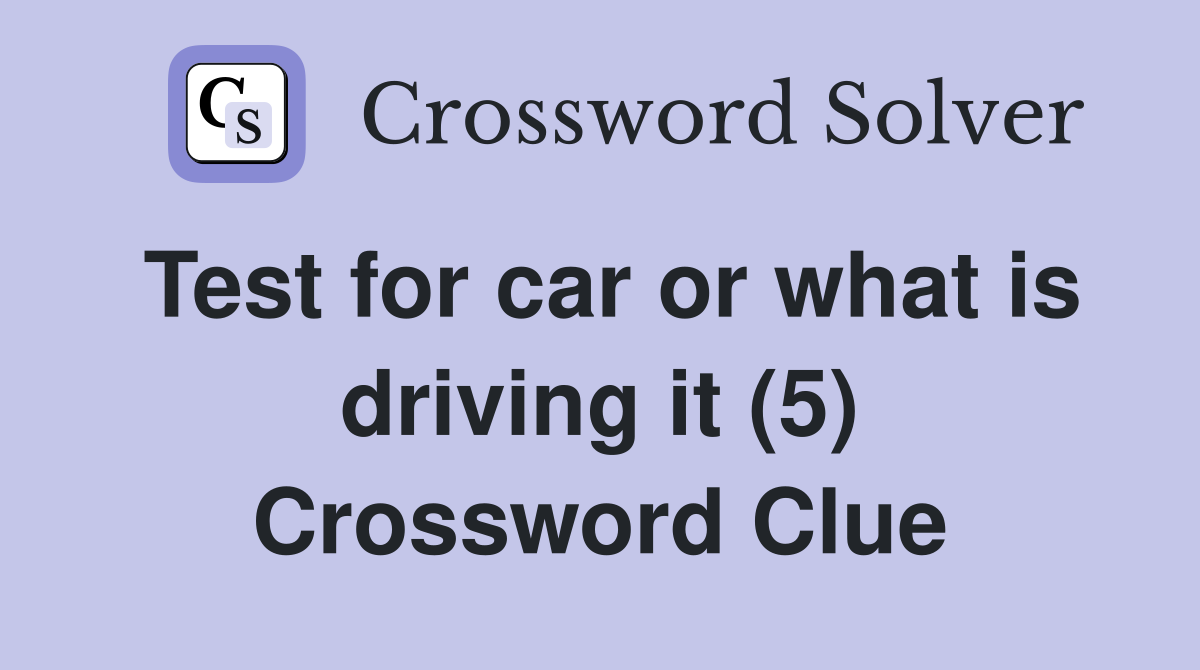 Test for car or what is driving it (5) Crossword Clue