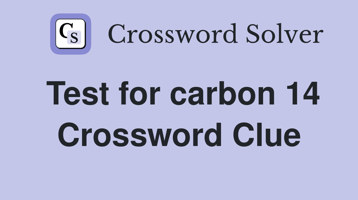 Test for carbon 14 Crossword Clue
