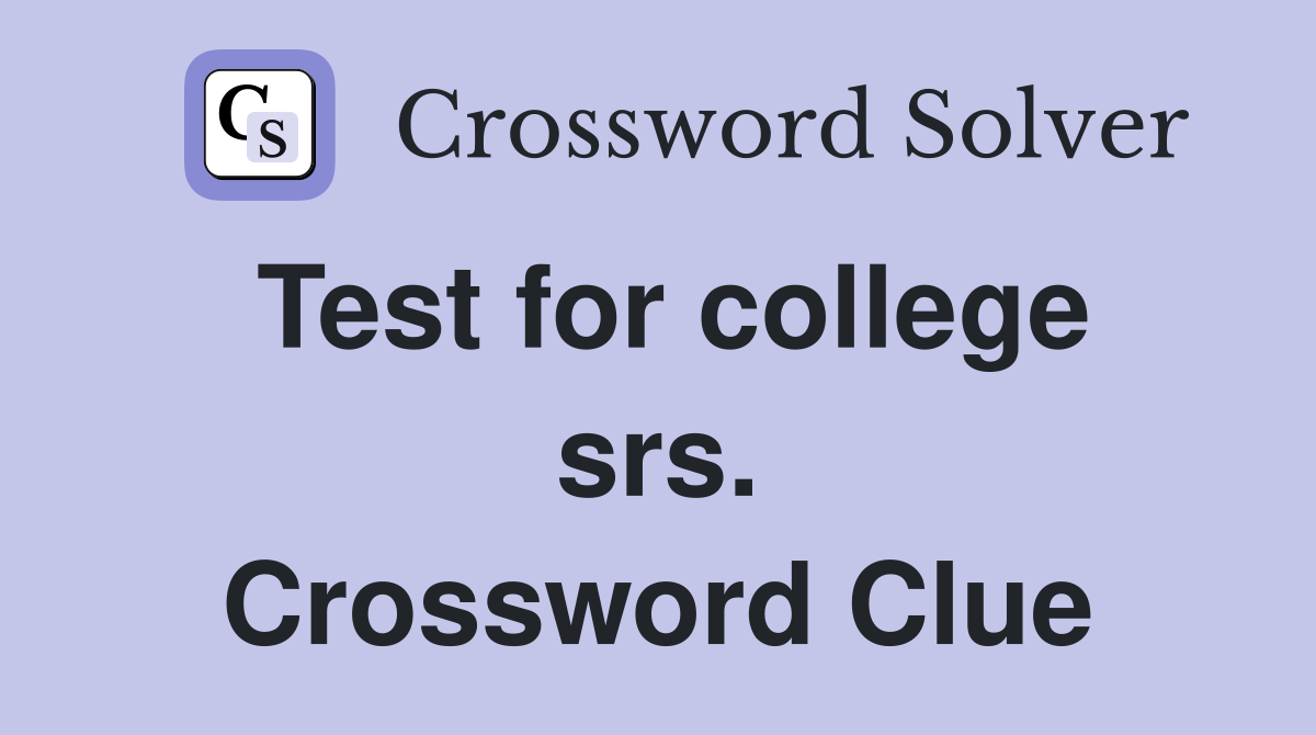 Test for college srs. Crossword Clue