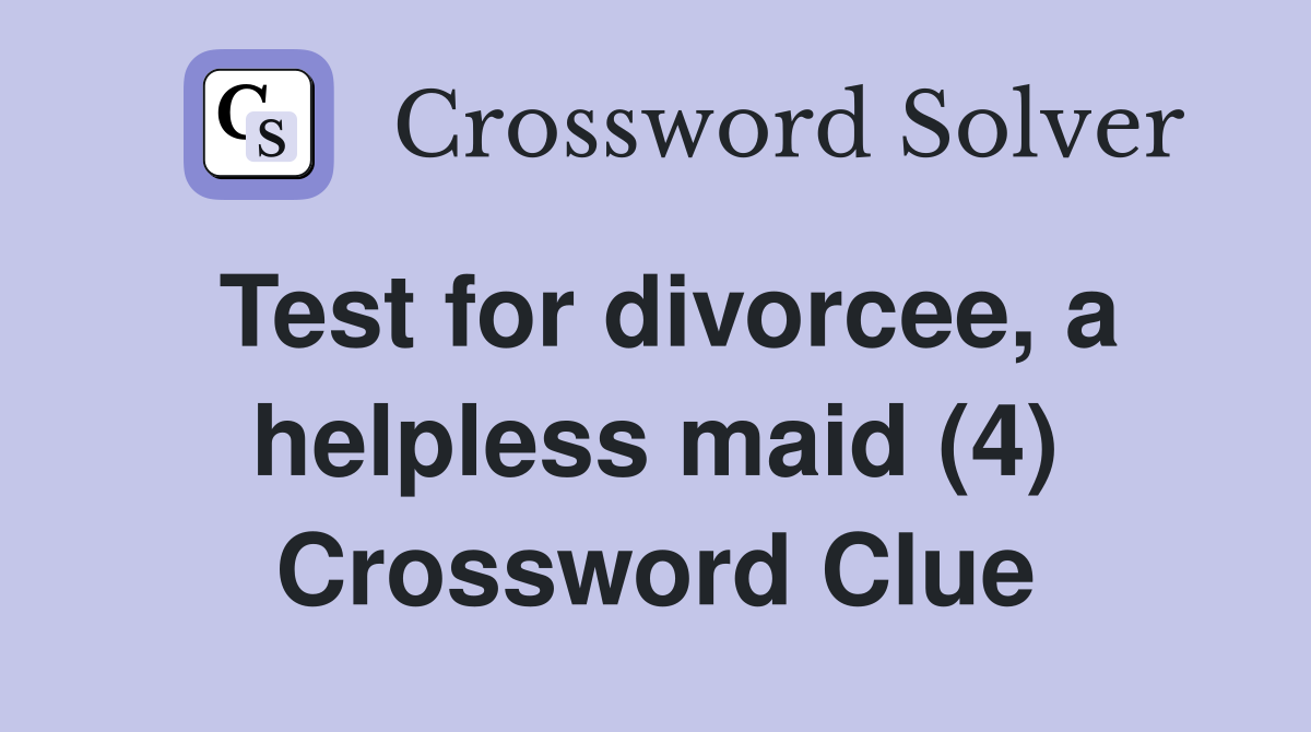 Test for divorcee, a helpless maid (4) Crossword Clue