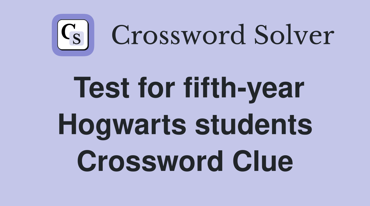 Test for fifth-year Hogwarts students Crossword Clue