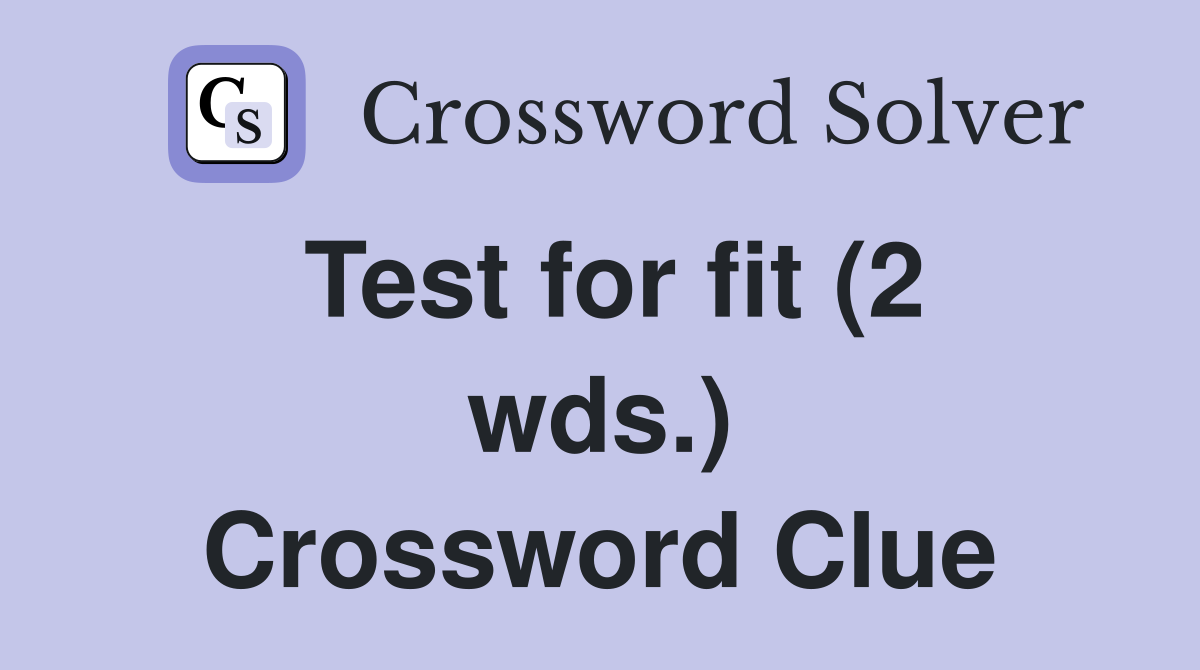 Test for fit (2 wds.) Crossword Clue