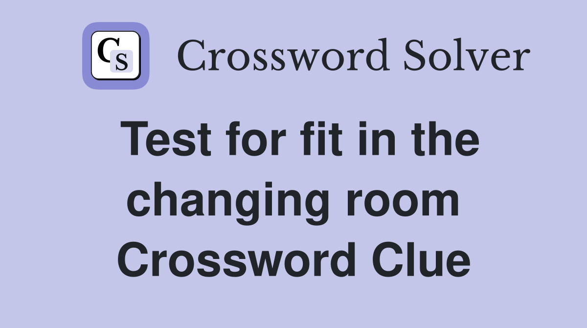 Test for fit in the changing room Crossword Clue